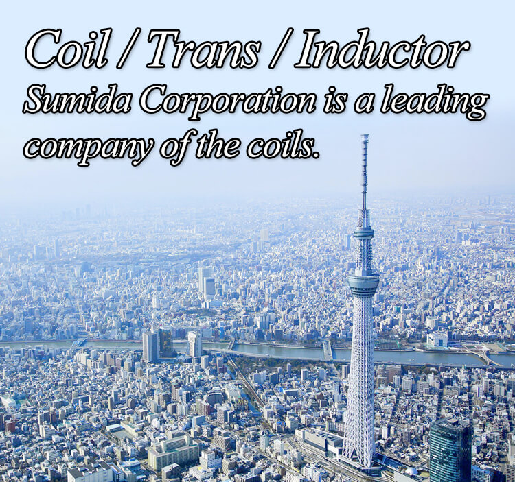 Coil / Trans / Inductor Sumida Corporation is a leading 
company of the coils.