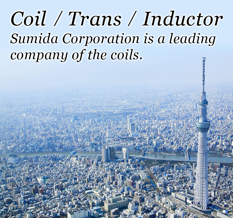 Coil / Trans / Inductor Sumida Corporation is a leading 
company of the coils.