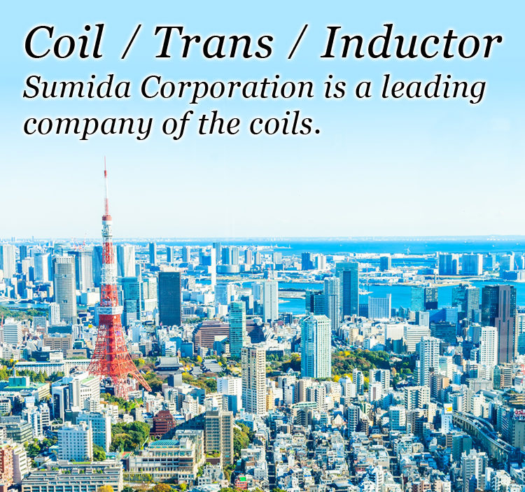 Coil / Trans / Inductor Sumida Corporation is a leading 
company of the coils.